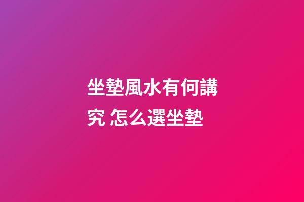 坐墊風水有何講究 怎么選坐墊